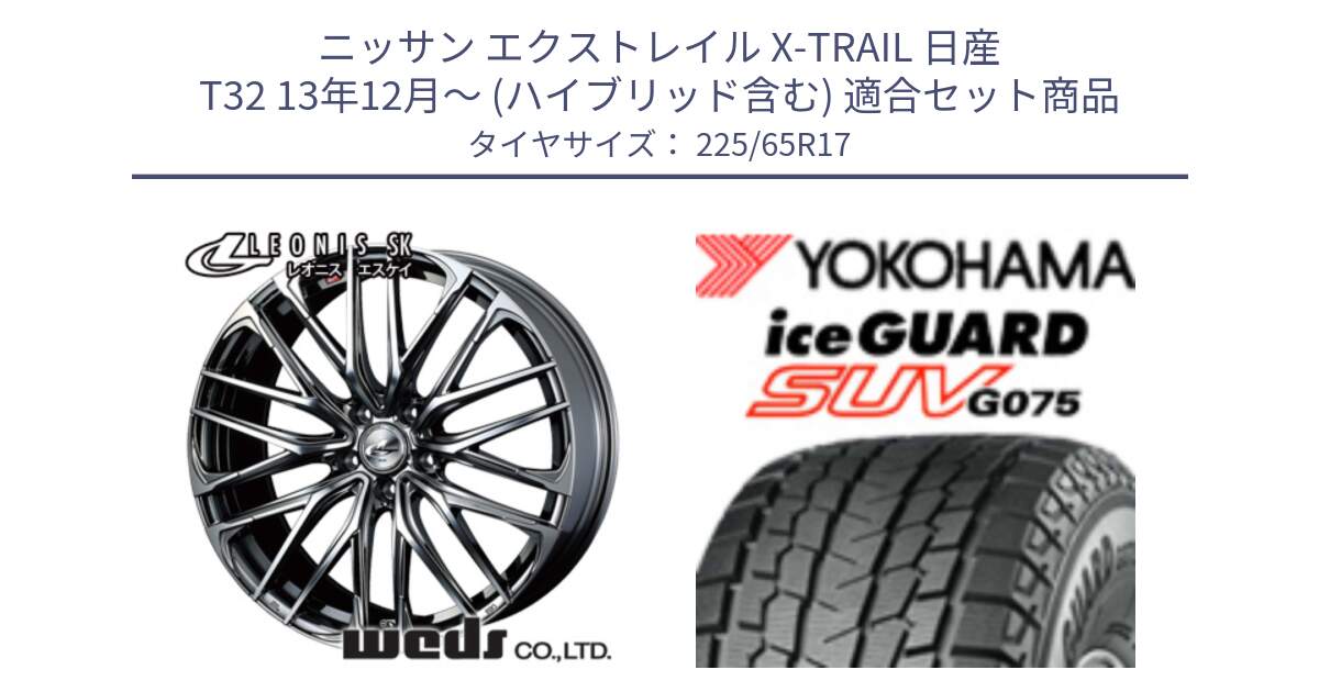 ニッサン エクストレイル X-TRAIL 日産 T32 13年12月～ (ハイブリッド含む) 用セット商品です。38321 レオニス SK ウェッズ Leonis ホイール 17インチ と R1570 iceGUARD SUV G075 アイスガード ヨコハマ スタッドレス 225/65R17 の組合せ商品です。