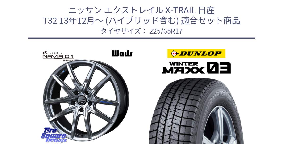 ニッサン エクストレイル X-TRAIL 日産 T32 13年12月～ (ハイブリッド含む) 用セット商品です。レオニス Navia ナヴィア01 next ウェッズ ホイール 17インチ と ウィンターマックス03 WM03 ダンロップ スタッドレス 225/65R17 の組合せ商品です。