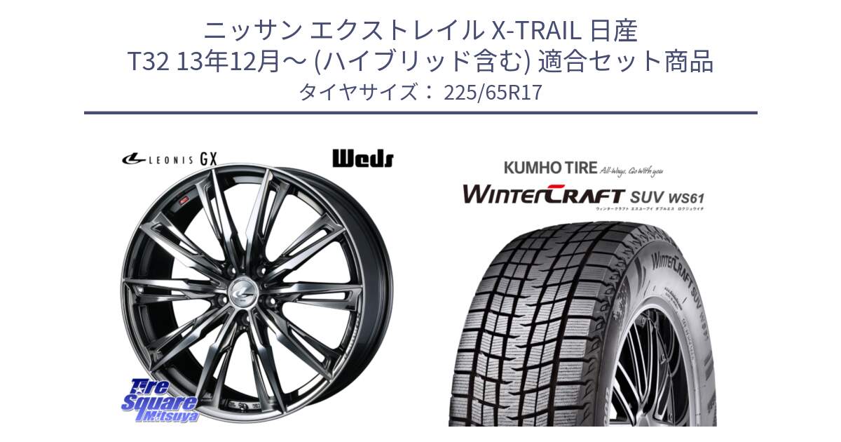 ニッサン エクストレイル X-TRAIL 日産 T32 13年12月～ (ハイブリッド含む) 用セット商品です。LEONIS レオニス GX ウェッズ ホイール 17インチ と WINTERCRAFT SUV WS61 ウィンタークラフト クムホ倉庫 スタッドレスタイヤ 225/65R17 の組合せ商品です。