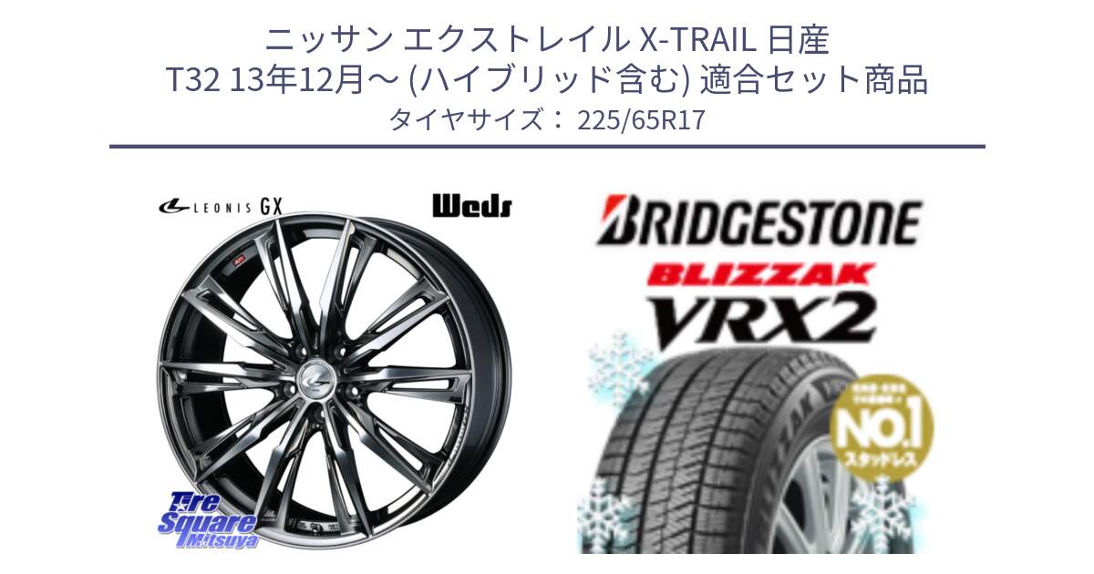 ニッサン エクストレイル X-TRAIL 日産 T32 13年12月～ (ハイブリッド含む) 用セット商品です。LEONIS レオニス GX ウェッズ ホイール 17インチ と ブリザック VRX2 スタッドレス ● 225/65R17 の組合せ商品です。