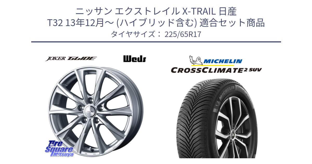 ニッサン エクストレイル X-TRAIL 日産 T32 13年12月～ (ハイブリッド含む) 用セット商品です。JOKER GLIDE ホイール 4本 17インチ と CROSSCLIMATE2 SUV クロスクライメイト2 SUV オールシーズンタイヤ 106V XL  正規 225/65R17 の組合せ商品です。