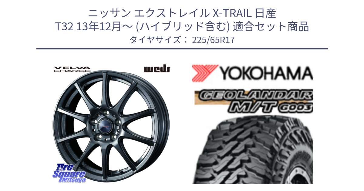 ニッサン エクストレイル X-TRAIL 日産 T32 13年12月～ (ハイブリッド含む) 用セット商品です。ウェッズ ヴェルヴァチャージ ホイール と E4825 ヨコハマ GEOLANDAR MT G003 M/T 225/65R17 の組合せ商品です。