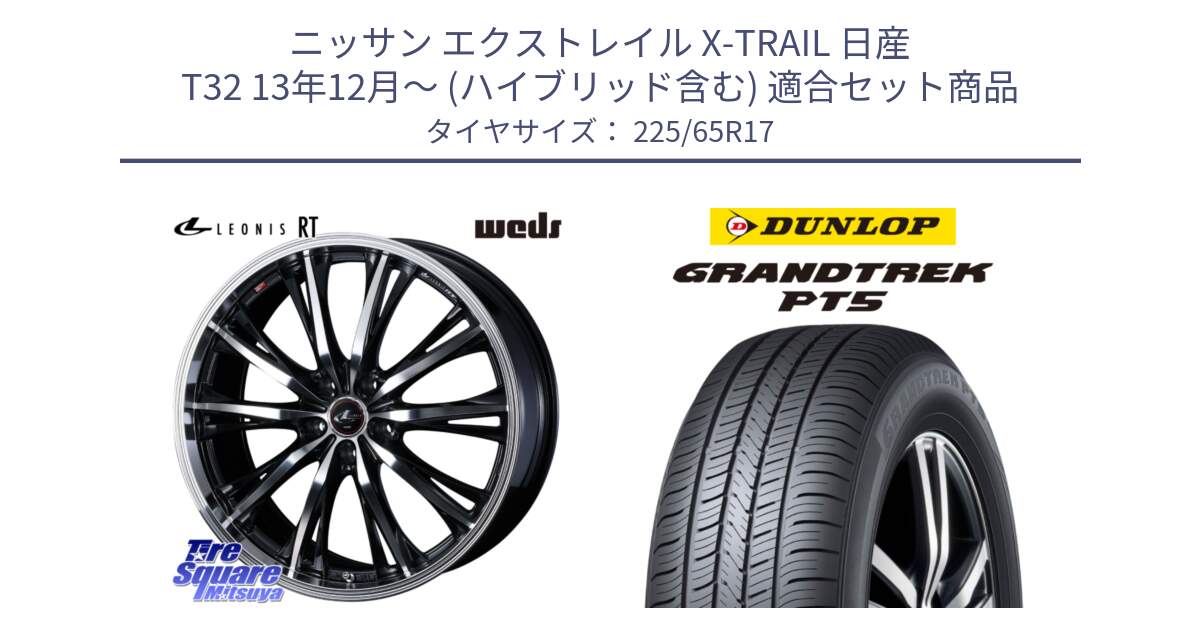 ニッサン エクストレイル X-TRAIL 日産 T32 13年12月～ (ハイブリッド含む) 用セット商品です。41178 LEONIS RT ウェッズ レオニス PBMC ホイール 17インチ と ダンロップ GRANDTREK PT5 グラントレック サマータイヤ 225/65R17 の組合せ商品です。