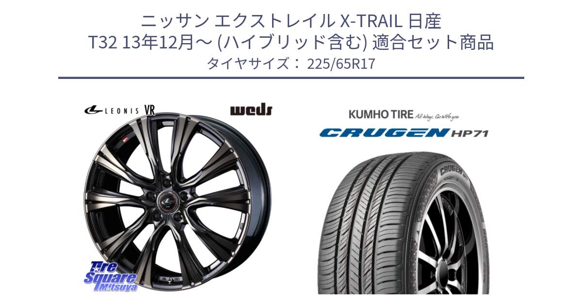 ニッサン エクストレイル X-TRAIL 日産 T32 13年12月～ (ハイブリッド含む) 用セット商品です。41255 LEONIS VR ウェッズ レオニス ホイール 17インチ と CRUGEN HP71 クルーゼン サマータイヤ 225/65R17 の組合せ商品です。