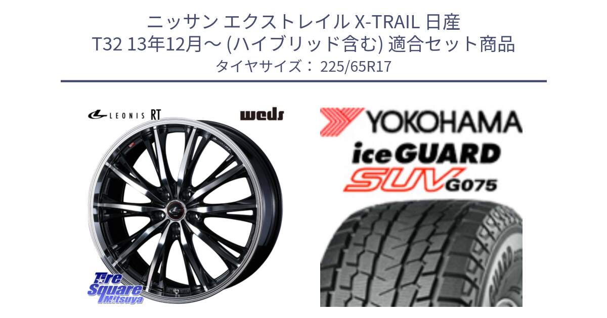 ニッサン エクストレイル X-TRAIL 日産 T32 13年12月～ (ハイブリッド含む) 用セット商品です。41182 LEONIS RT ウェッズ レオニス PBMC ホイール 17インチ と R1570 iceGUARD SUV G075 アイスガード ヨコハマ スタッドレス 225/65R17 の組合せ商品です。