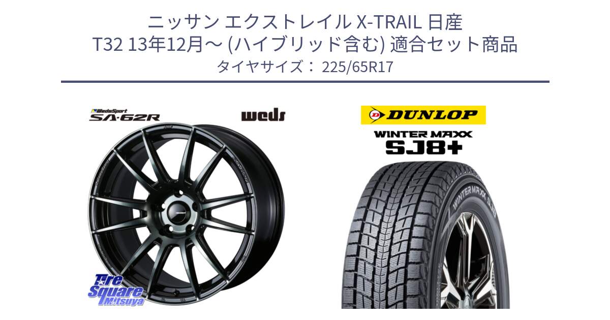 ニッサン エクストレイル X-TRAIL 日産 T32 13年12月～ (ハイブリッド含む) 用セット商品です。WedsSport SA-62R ホイール 17インチ と WINTERMAXX SJ8+ ウィンターマックス SJ8プラス 225/65R17 の組合せ商品です。