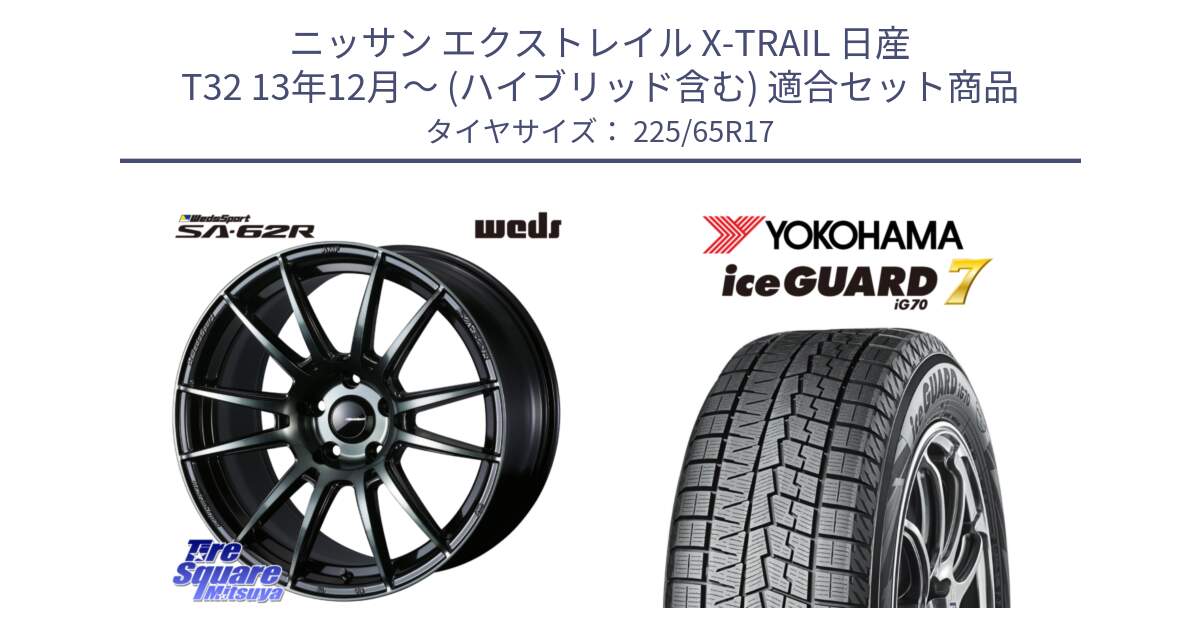 ニッサン エクストレイル X-TRAIL 日産 T32 13年12月～ (ハイブリッド含む) 用セット商品です。WedsSport SA-62R ホイール 17インチ と R7096 ice GUARD7 IG70  アイスガード スタッドレス 225/65R17 の組合せ商品です。