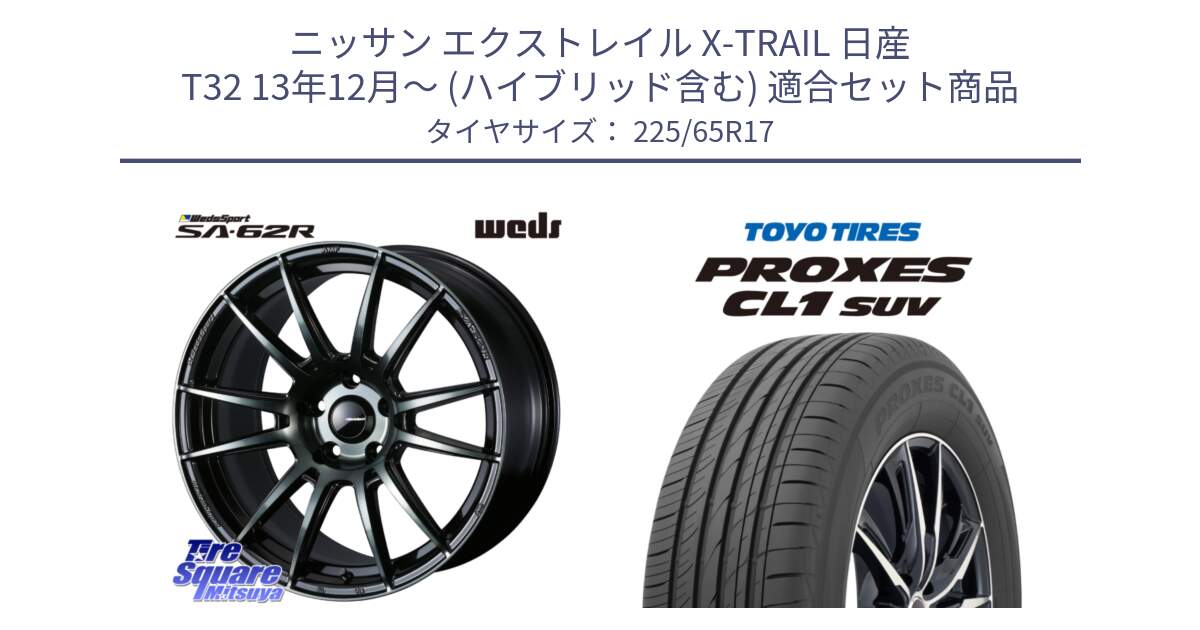 ニッサン エクストレイル X-TRAIL 日産 T32 13年12月～ (ハイブリッド含む) 用セット商品です。WedsSport SA-62R ホイール 17インチ と トーヨー プロクセス CL1 SUV PROXES 在庫● サマータイヤ 102h 225/65R17 の組合せ商品です。