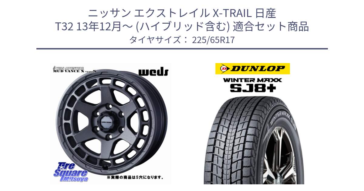 ニッサン エクストレイル X-TRAIL 日産 T32 13年12月～ (ハイブリッド含む) 用セット商品です。MUDVANCE X TYPE S ホイール 17インチ ◇参考画像 と WINTERMAXX SJ8+ ウィンターマックス SJ8プラス 225/65R17 の組合せ商品です。