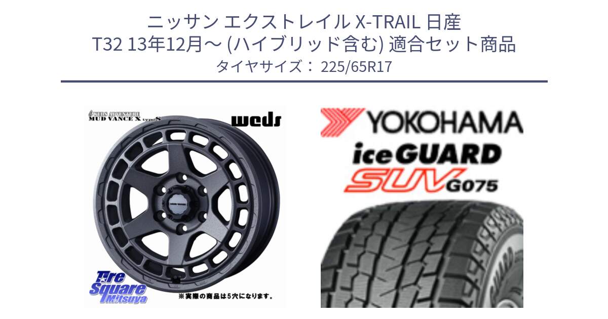 ニッサン エクストレイル X-TRAIL 日産 T32 13年12月～ (ハイブリッド含む) 用セット商品です。MUDVANCE X TYPE S ホイール 17インチ ◇参考画像 と R1570 iceGUARD SUV G075 アイスガード ヨコハマ スタッドレス 225/65R17 の組合せ商品です。