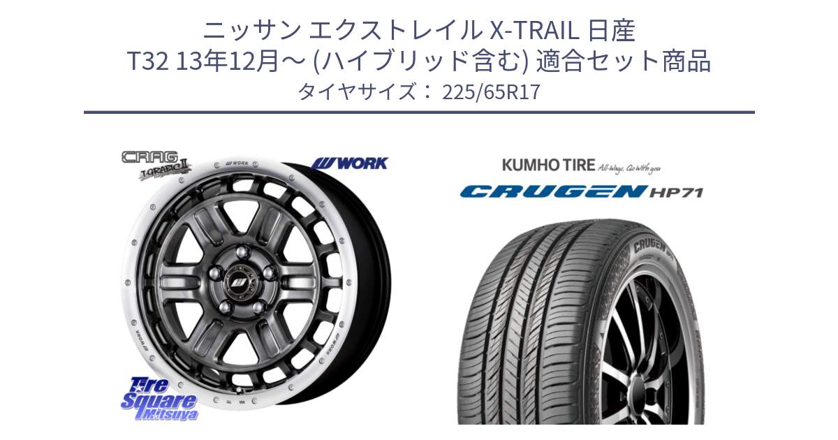 ニッサン エクストレイル X-TRAIL 日産 T32 13年12月～ (ハイブリッド含む) 用セット商品です。ワーク CRAG クラッグ T-GRABIC2 グラビック2 ホイール 17インチ と CRUGEN HP71 クルーゼン サマータイヤ 225/65R17 の組合せ商品です。