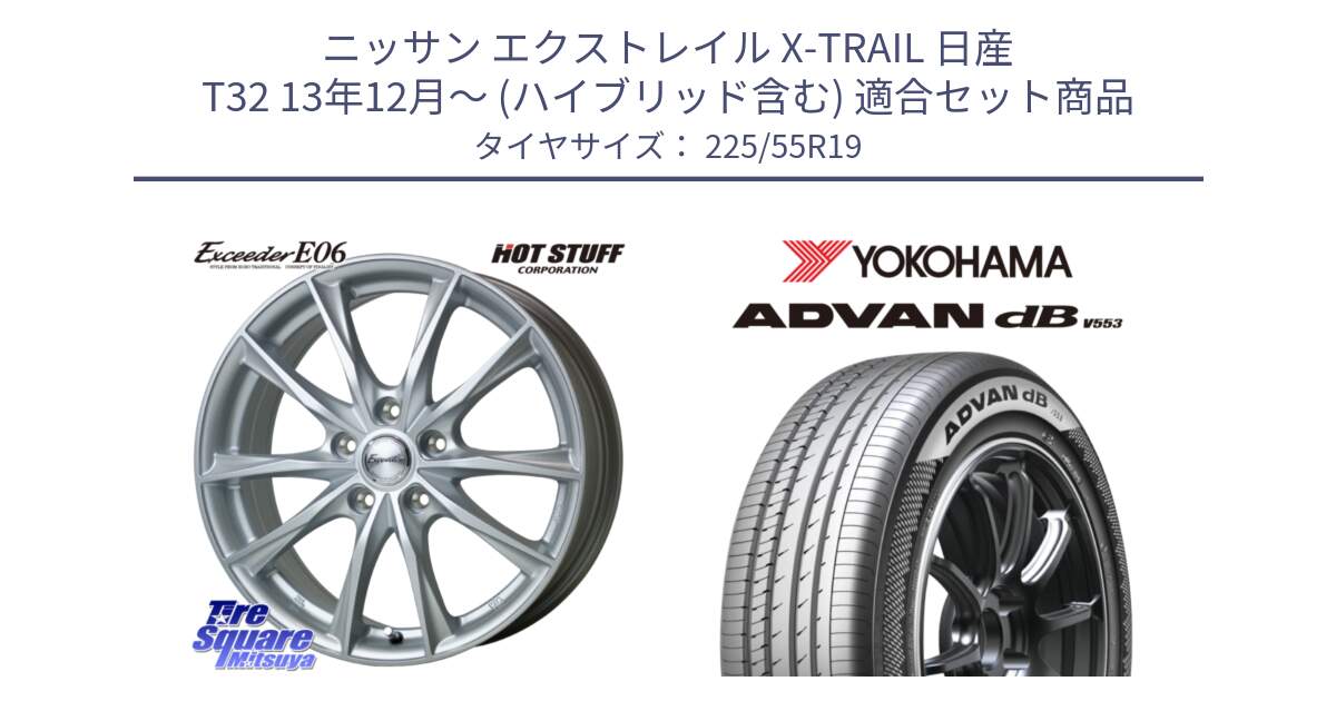 ニッサン エクストレイル X-TRAIL 日産 T32 13年12月～ (ハイブリッド含む) 用セット商品です。エクシーダー E06 ホイール 19インチ と R9072 ヨコハマ ADVAN dB V553 225/55R19 の組合せ商品です。