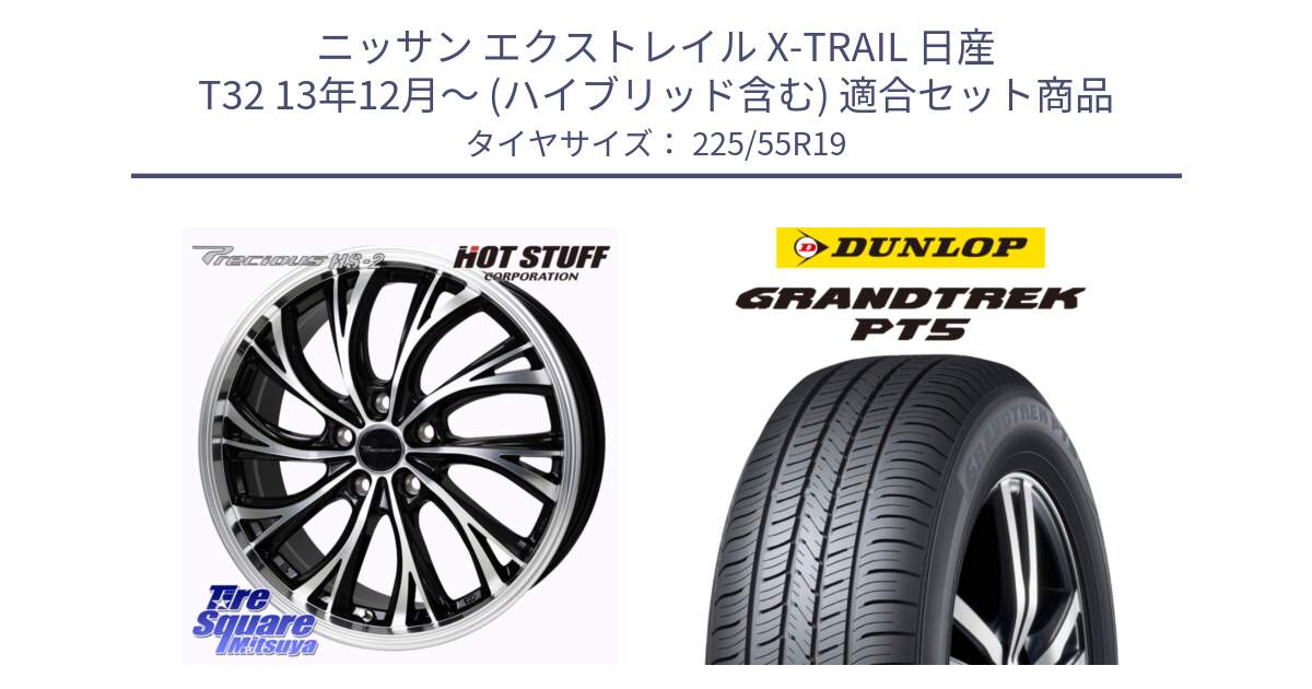 ニッサン エクストレイル X-TRAIL 日産 T32 13年12月～ (ハイブリッド含む) 用セット商品です。Precious HS-2 ホイール 19インチ と ダンロップ GRANDTREK PT5 グラントレック サマータイヤ 225/55R19 の組合せ商品です。