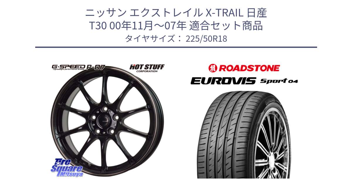 ニッサン エクストレイル X-TRAIL 日産 T30 00年11月～07年 用セット商品です。G・SPEED P-07 ジー・スピード ホイール 18インチ と ロードストーン EUROVIS sport 04 サマータイヤ 225/50R18 の組合せ商品です。